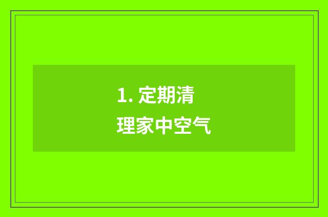 1. 定期清理家中空气