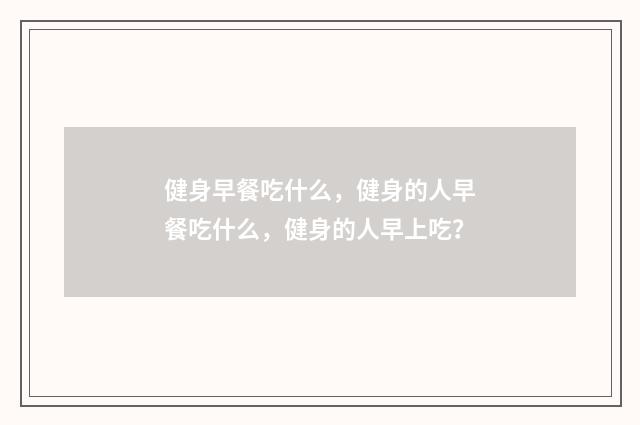健身早餐吃什么,健身的人早餐吃什么,健身的人早上吃?