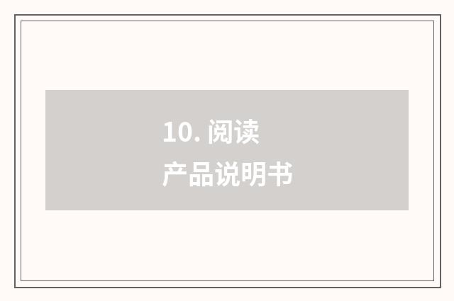 10. 阅读产品说明书
