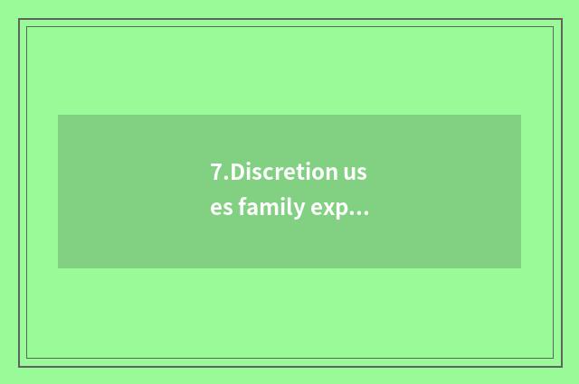 7.Discretion uses family expenses chemical
