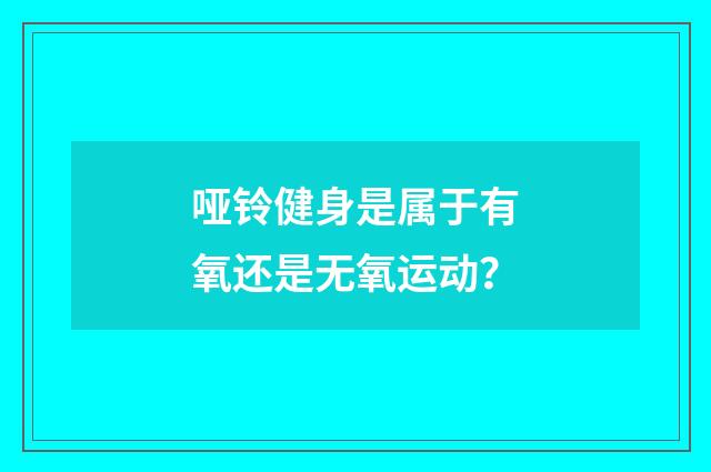 哑铃健身是属于有氧还是无氧运动？