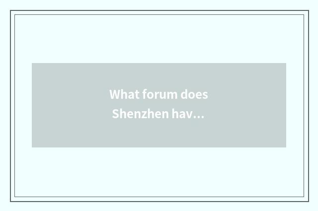 What forum does Shenzhen have?