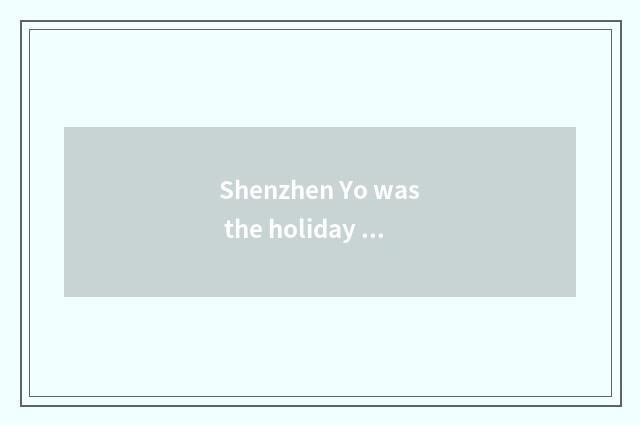 Shenzhen Yo was the holiday executed?