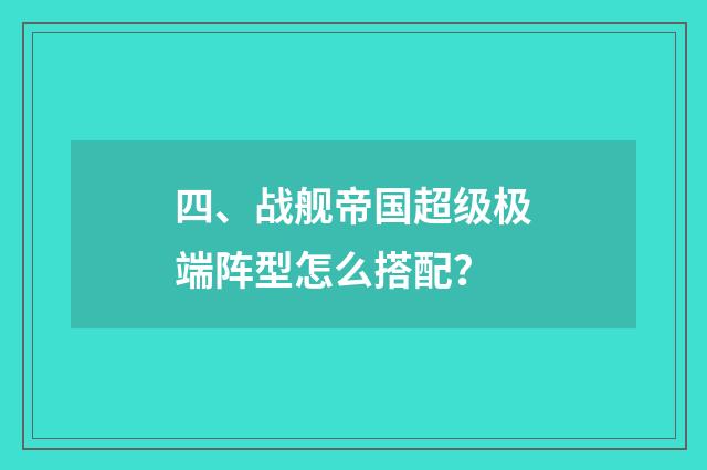 四、战舰帝国超级极端阵型怎么搭配？