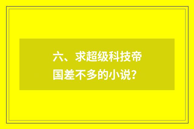 六、求超级科技帝国差不多的小说？