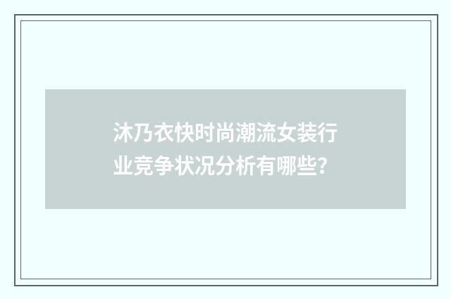 沐乃衣快时尚潮流女装行业竞争状况分析有哪些？