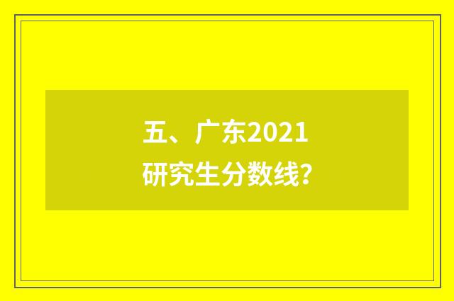 五、广东2021研究生分数线？