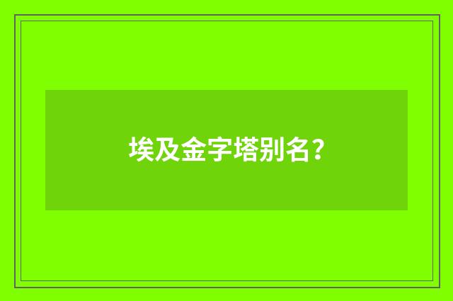 埃及金字塔别名？