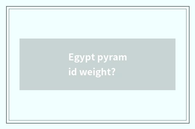Egypt pyramid weight?