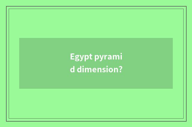 Egypt pyramid dimension?