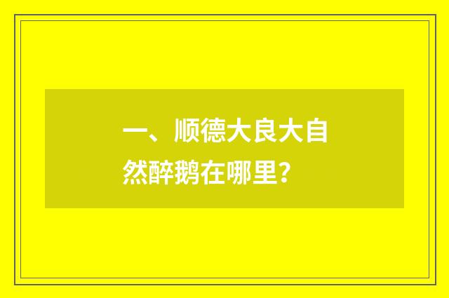 一、顺德大良大自然醉鹅在哪里？