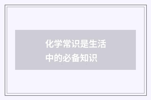 化学常识是生活中的必备知识