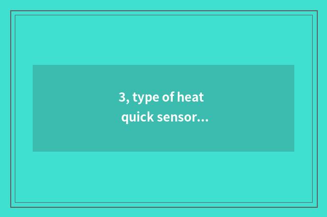 3, type of heat quick sensor?