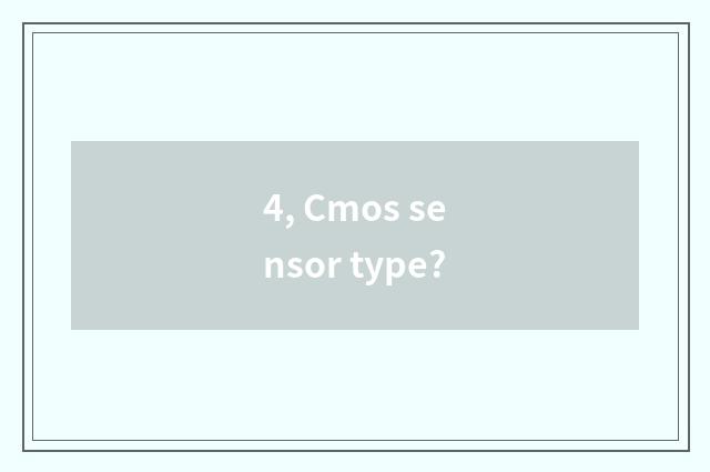 4, Cmos sensor type?