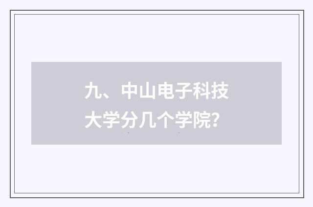 九、中山电子科技大学分几个学院？