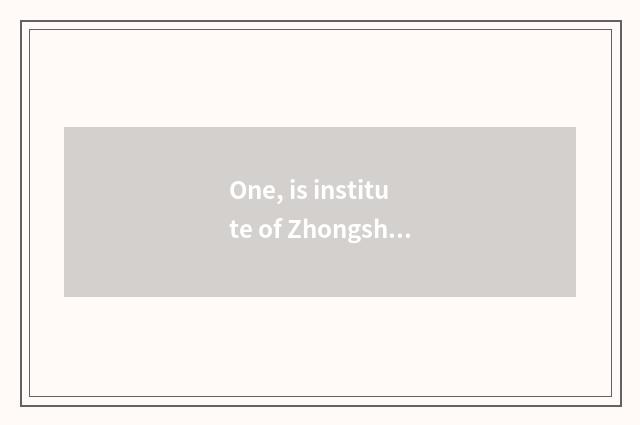 One, is institute of Zhongshan of university of Zhongshan science and technology