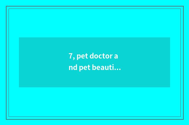 7, pet doctor and pet beautician which make money?
