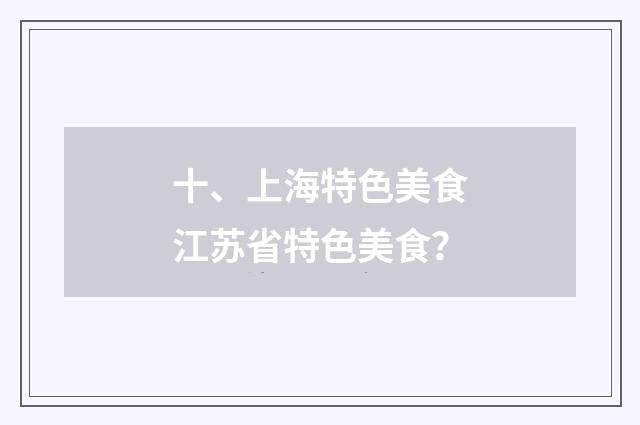 十、上海特色美食江苏省特色美食？