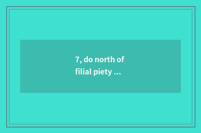 7, do north of filial piety feeling and filial piety feel east distance?