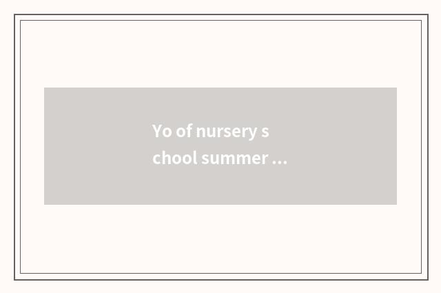 Yo of nursery school summer knowledge?