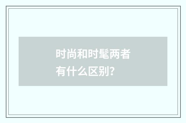 时尚和时髦两者有什么区别？