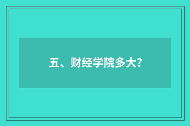 五、财经学院多大？