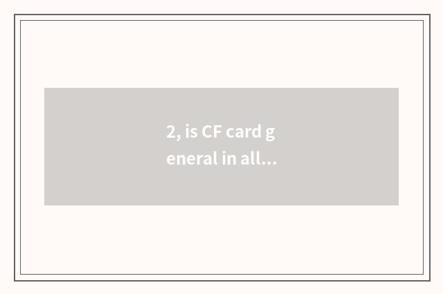 2, is CF card general in all digital camera?