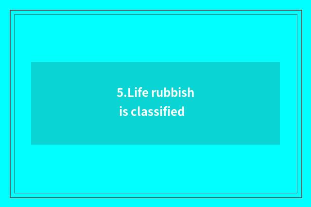 5.Life rubbish is classified