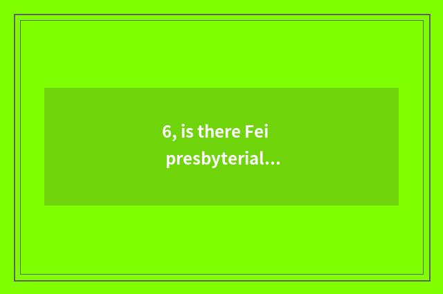 6, is there Fei presbyterial final result?