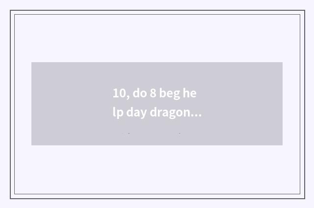 10, do 8 beg help day dragon 4 presbyterial and presbyterial actual strength?