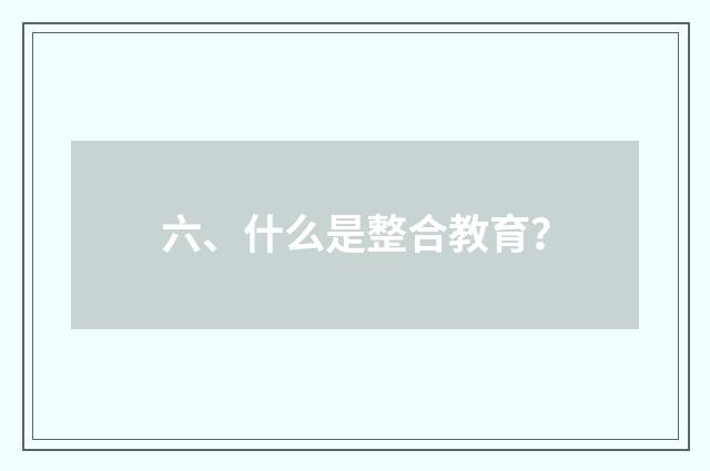 六、什么是整合教育？