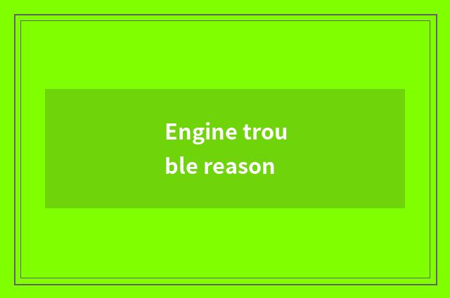 Engine trouble reason