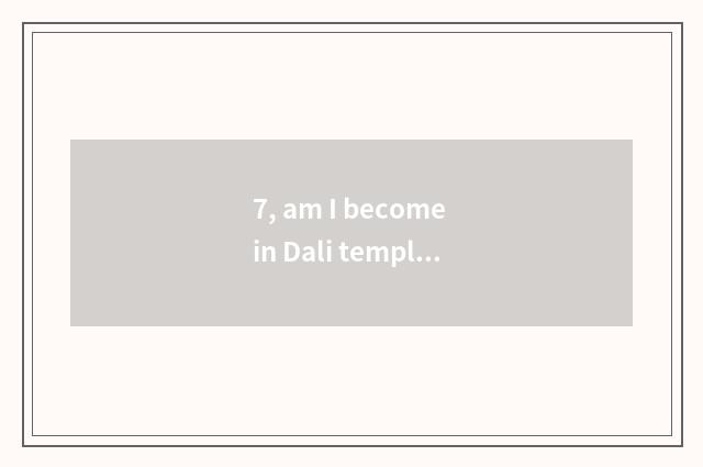 7, am I become in Dali temple pet daughter advocate the person that act?