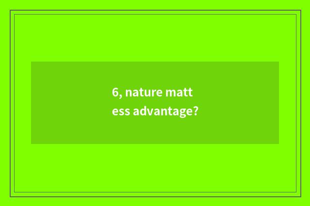 6, nature mattess advantage?