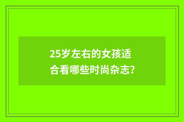 25岁左右的女孩适合看哪些时尚杂志？
