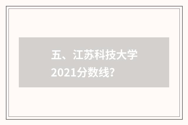 五、江苏科技大学2021分数线？