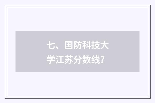 七、国防科技大学江苏分数线？