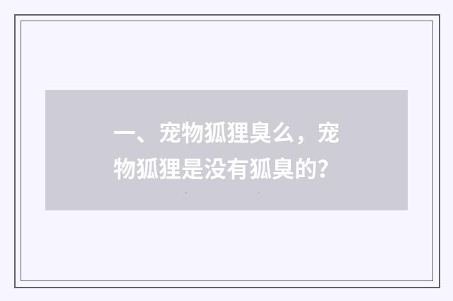 一、宠物狐狸臭么，宠物狐狸是没有狐臭的？