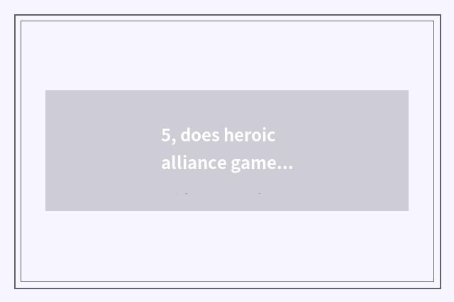 5, does heroic alliance game straighten?