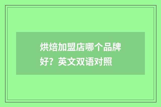 烘焙加盟店哪个品牌好？英文双语对照