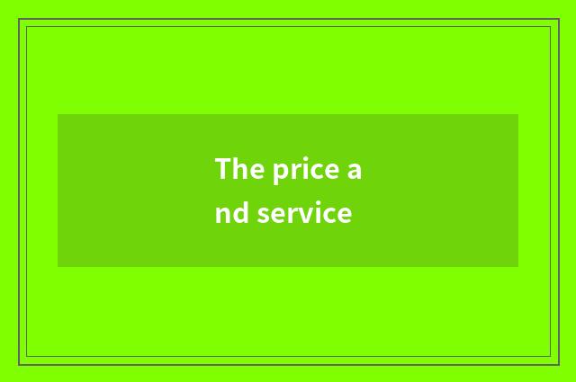 The price and service