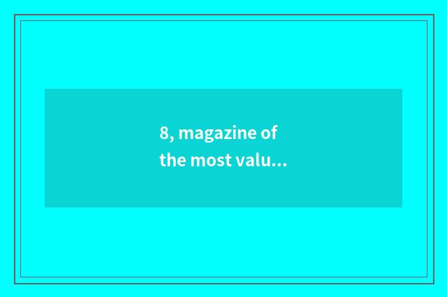 8, magazine of the most valuable finance and economics?
