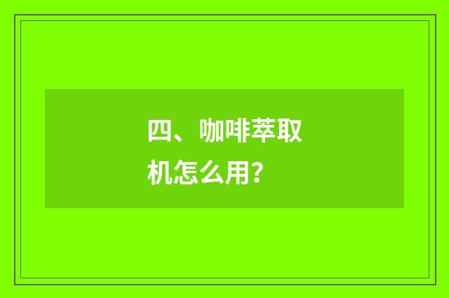 四、咖啡萃取机怎么用？