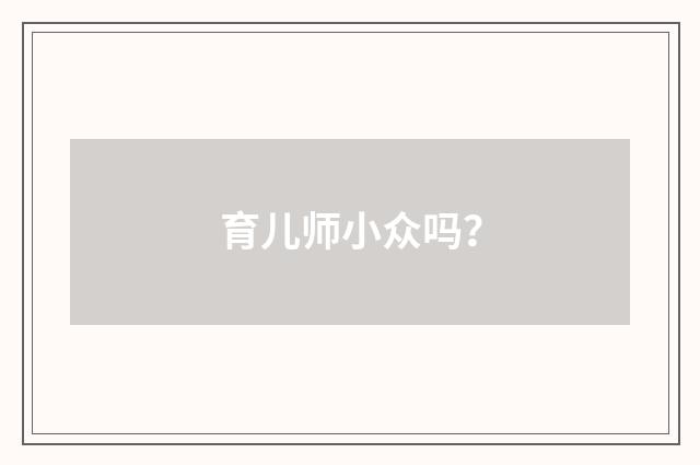 育儿师小众吗?