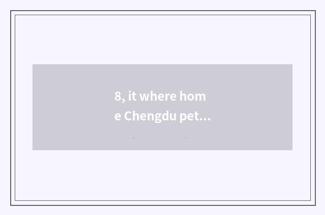 8, it where home Chengdu pet cremates is good that where home Chengdu pet cremat