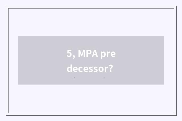 5, MPA predecessor?
