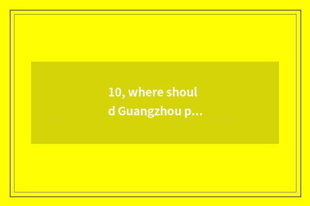 10, where should Guangzhou pet cremation go to?