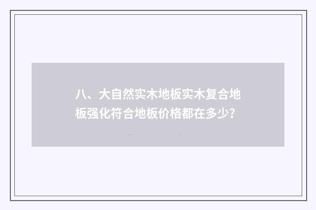 八、大自然实木地板实木复合地板强化符合地板价格都在多少？
