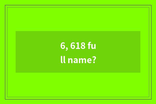 6, 618 full name?