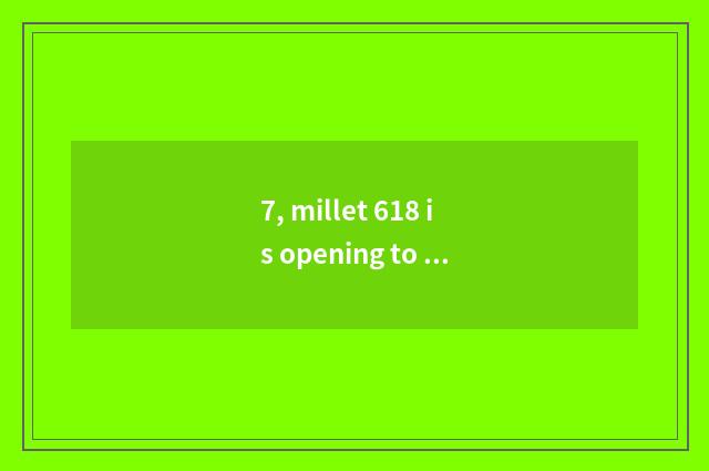 7, millet 618 is opening to booking petty gain still 618 petty gain?